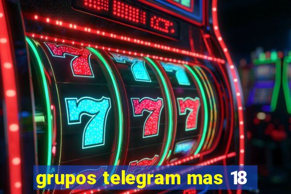 grupos telegram mas 18